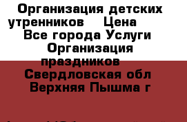 Организация детских утренников. › Цена ­ 900 - Все города Услуги » Организация праздников   . Свердловская обл.,Верхняя Пышма г.